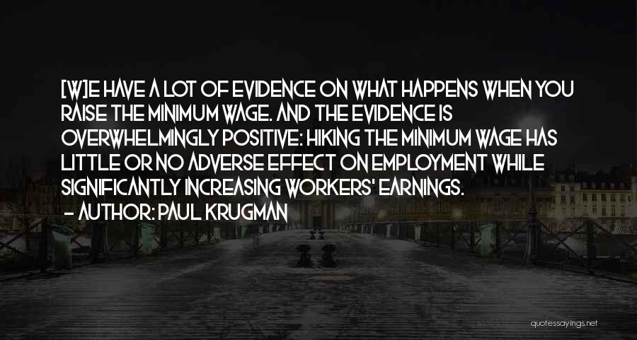 Paul Krugman Quotes: [w]e Have A Lot Of Evidence On What Happens When You Raise The Minimum Wage. And The Evidence Is Overwhelmingly
