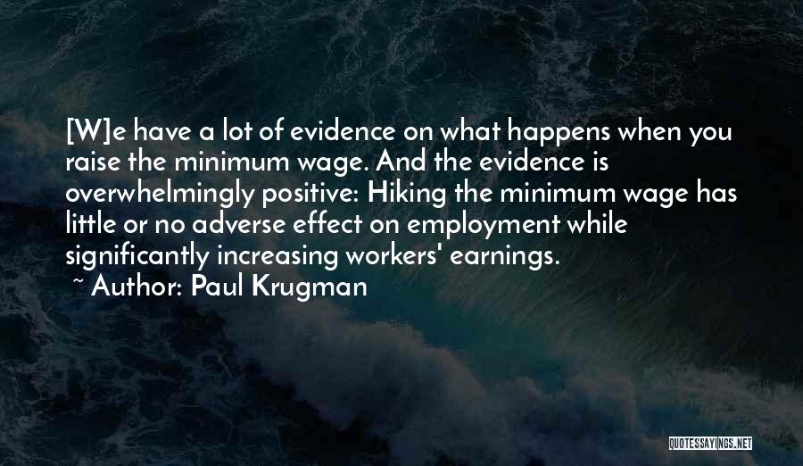 Paul Krugman Quotes: [w]e Have A Lot Of Evidence On What Happens When You Raise The Minimum Wage. And The Evidence Is Overwhelmingly