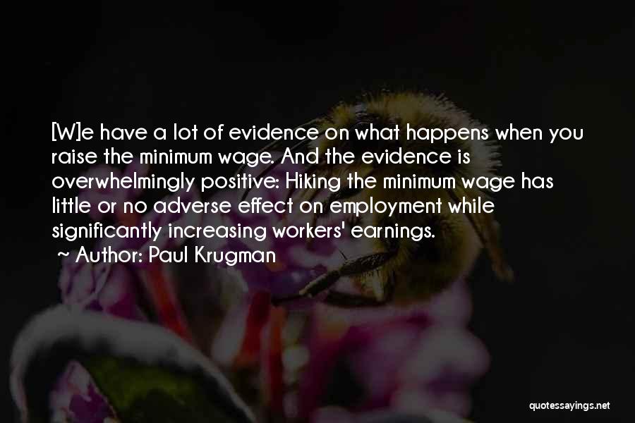 Paul Krugman Quotes: [w]e Have A Lot Of Evidence On What Happens When You Raise The Minimum Wage. And The Evidence Is Overwhelmingly