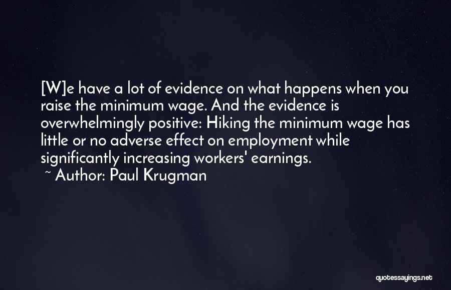 Paul Krugman Quotes: [w]e Have A Lot Of Evidence On What Happens When You Raise The Minimum Wage. And The Evidence Is Overwhelmingly