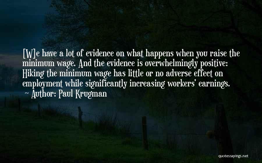 Paul Krugman Quotes: [w]e Have A Lot Of Evidence On What Happens When You Raise The Minimum Wage. And The Evidence Is Overwhelmingly
