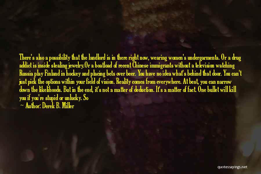 Derek B. Miller Quotes: There's Also A Possibility That The Landlord Is In There Right Now, Wearing Women's Undergarments. Or A Drug Addict Is