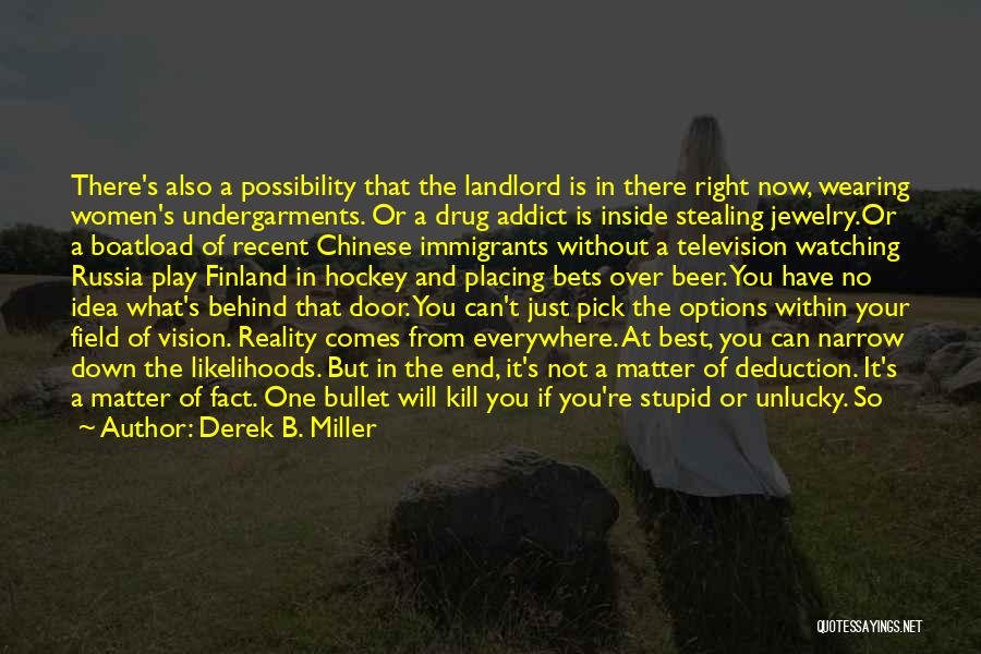 Derek B. Miller Quotes: There's Also A Possibility That The Landlord Is In There Right Now, Wearing Women's Undergarments. Or A Drug Addict Is