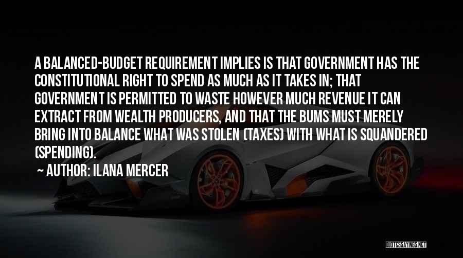 Ilana Mercer Quotes: A Balanced-budget Requirement Implies Is That Government Has The Constitutional Right To Spend As Much As It Takes In; That