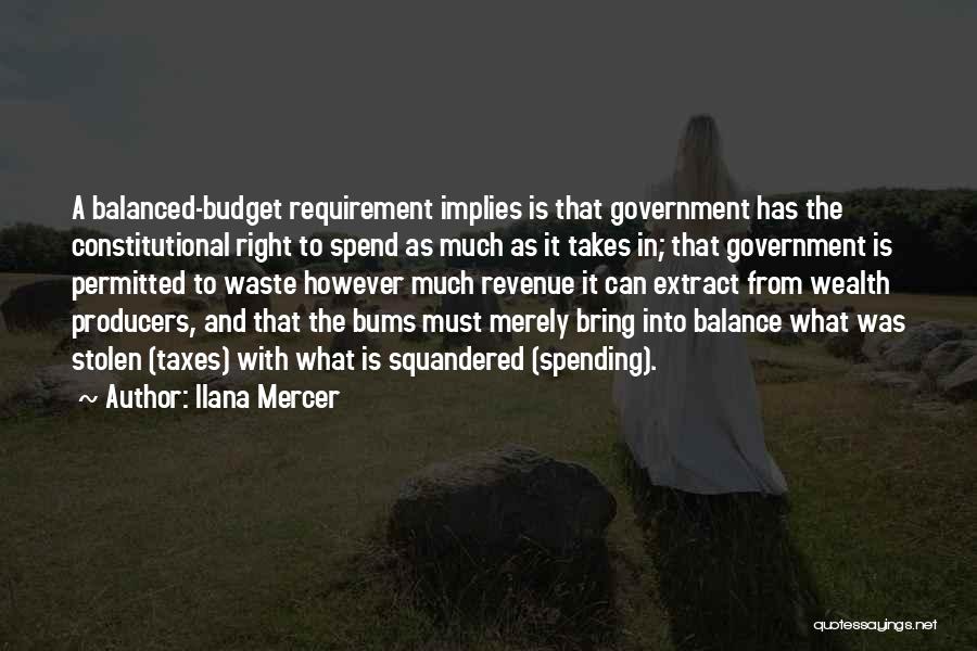 Ilana Mercer Quotes: A Balanced-budget Requirement Implies Is That Government Has The Constitutional Right To Spend As Much As It Takes In; That