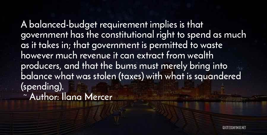 Ilana Mercer Quotes: A Balanced-budget Requirement Implies Is That Government Has The Constitutional Right To Spend As Much As It Takes In; That