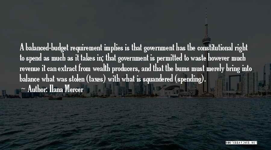 Ilana Mercer Quotes: A Balanced-budget Requirement Implies Is That Government Has The Constitutional Right To Spend As Much As It Takes In; That