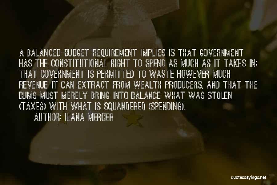 Ilana Mercer Quotes: A Balanced-budget Requirement Implies Is That Government Has The Constitutional Right To Spend As Much As It Takes In; That