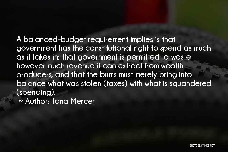 Ilana Mercer Quotes: A Balanced-budget Requirement Implies Is That Government Has The Constitutional Right To Spend As Much As It Takes In; That