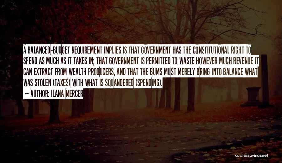 Ilana Mercer Quotes: A Balanced-budget Requirement Implies Is That Government Has The Constitutional Right To Spend As Much As It Takes In; That