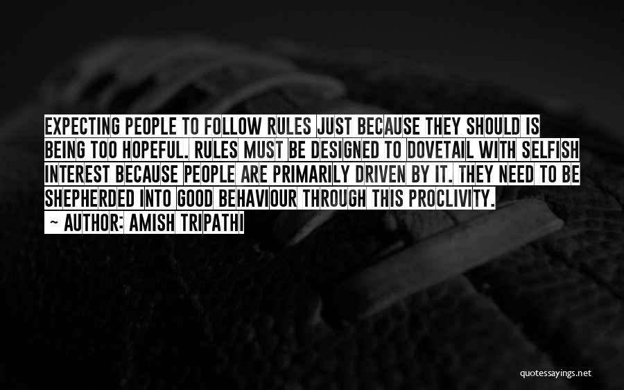 Amish Tripathi Quotes: Expecting People To Follow Rules Just Because They Should Is Being Too Hopeful. Rules Must Be Designed To Dovetail With