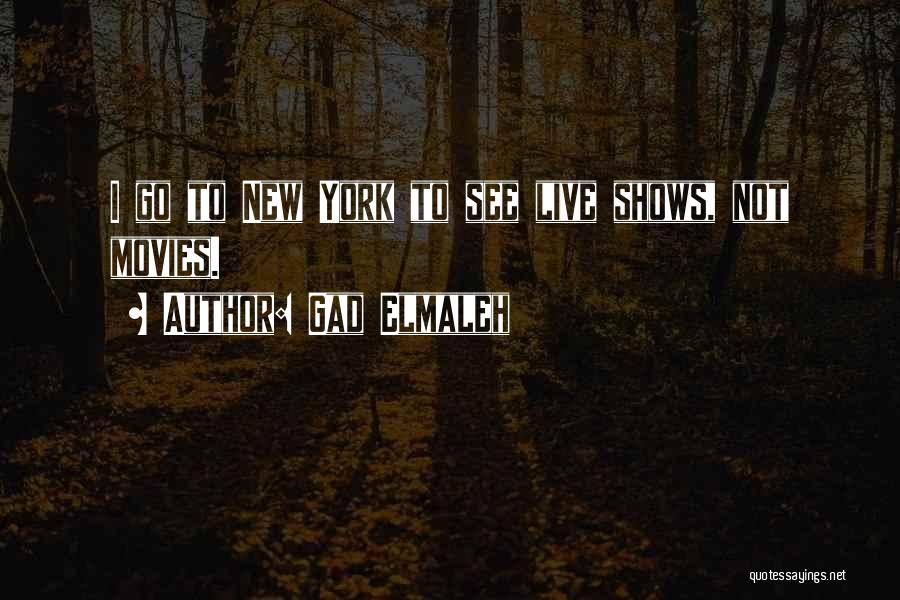 Gad Elmaleh Quotes: I Go To New York To See Live Shows, Not Movies.
