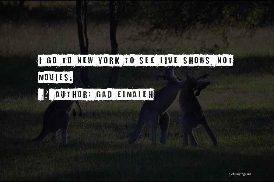 Gad Elmaleh Quotes: I Go To New York To See Live Shows, Not Movies.