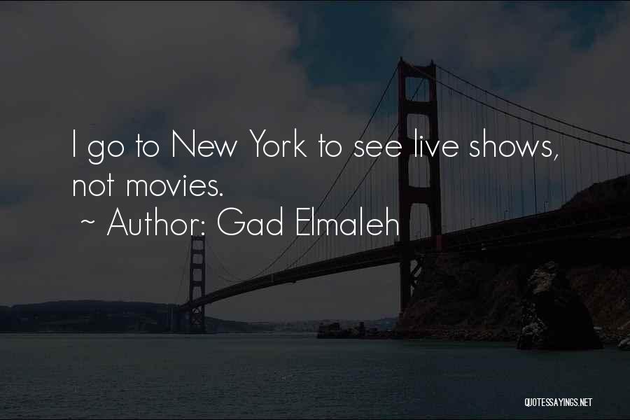 Gad Elmaleh Quotes: I Go To New York To See Live Shows, Not Movies.