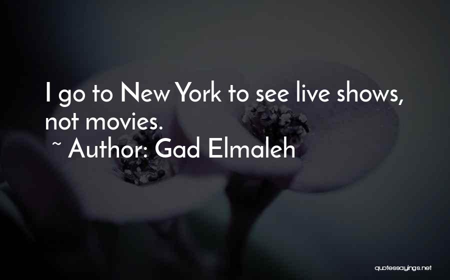 Gad Elmaleh Quotes: I Go To New York To See Live Shows, Not Movies.