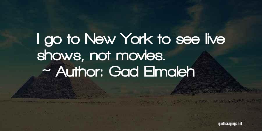 Gad Elmaleh Quotes: I Go To New York To See Live Shows, Not Movies.