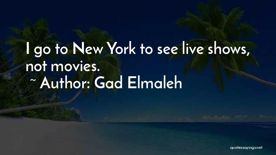 Gad Elmaleh Quotes: I Go To New York To See Live Shows, Not Movies.