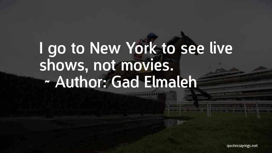 Gad Elmaleh Quotes: I Go To New York To See Live Shows, Not Movies.