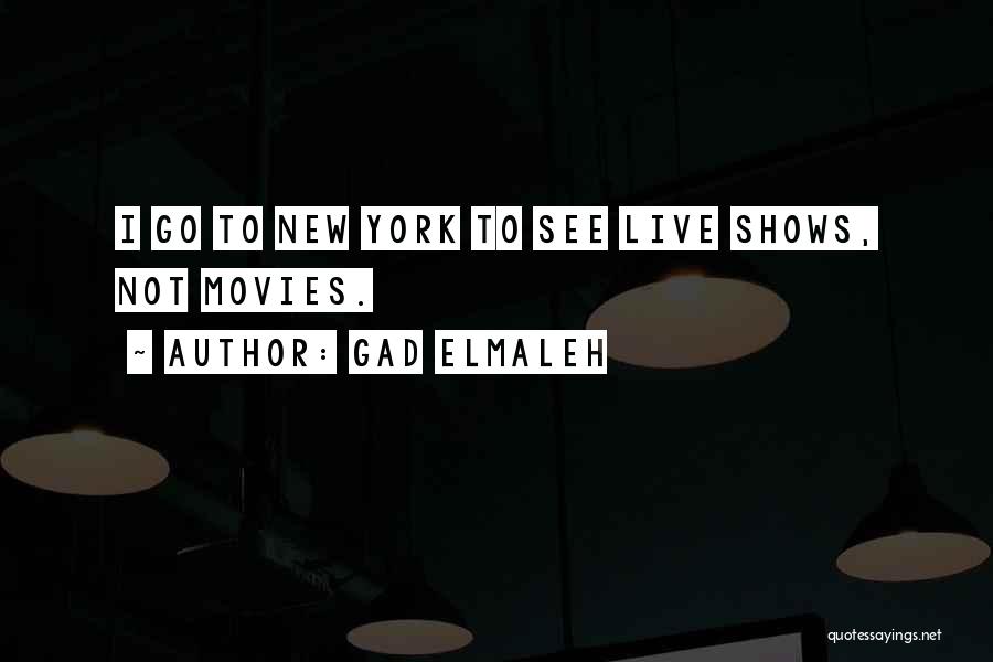 Gad Elmaleh Quotes: I Go To New York To See Live Shows, Not Movies.