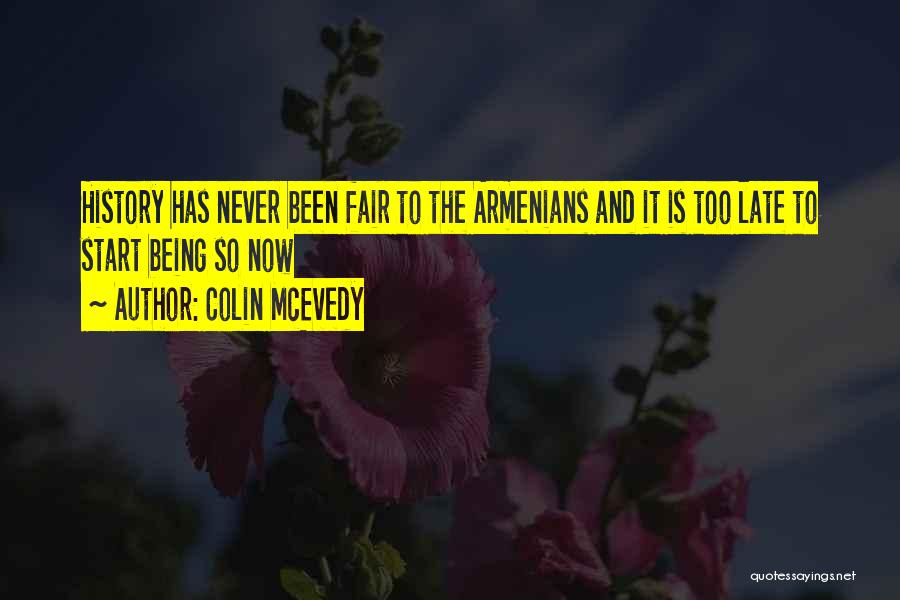 Colin McEvedy Quotes: History Has Never Been Fair To The Armenians And It Is Too Late To Start Being So Now