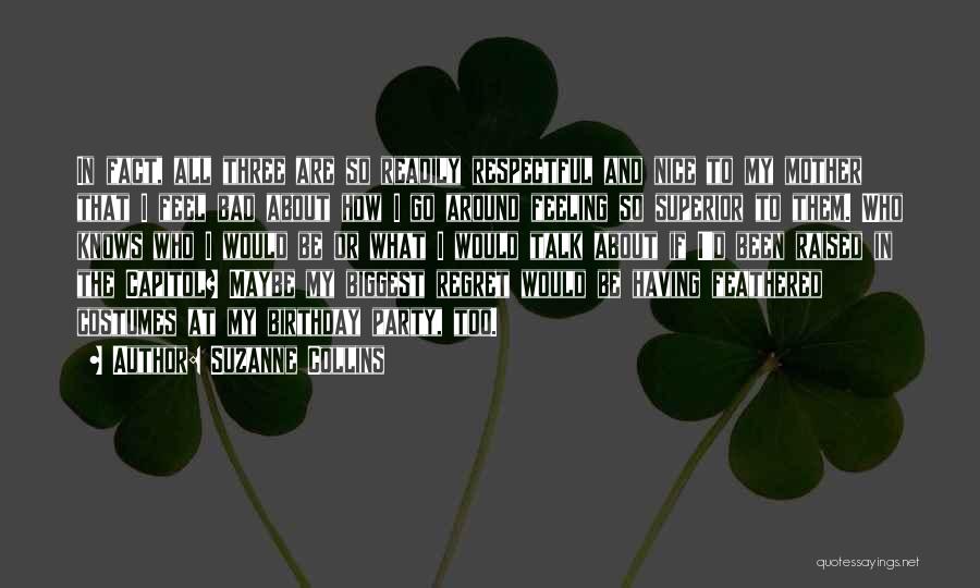 Suzanne Collins Quotes: In Fact, All Three Are So Readily Respectful And Nice To My Mother That I Feel Bad About How I