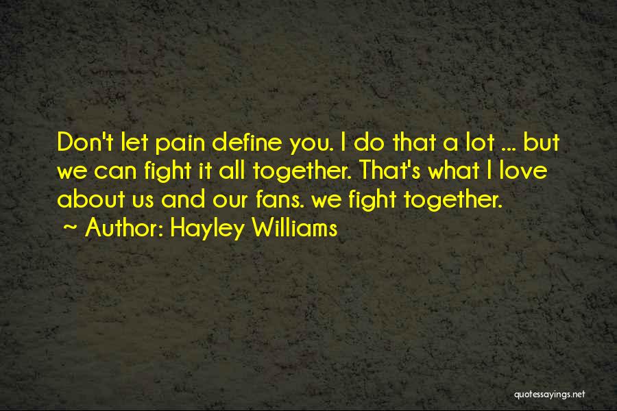 Hayley Williams Quotes: Don't Let Pain Define You. I Do That A Lot ... But We Can Fight It All Together. That's What