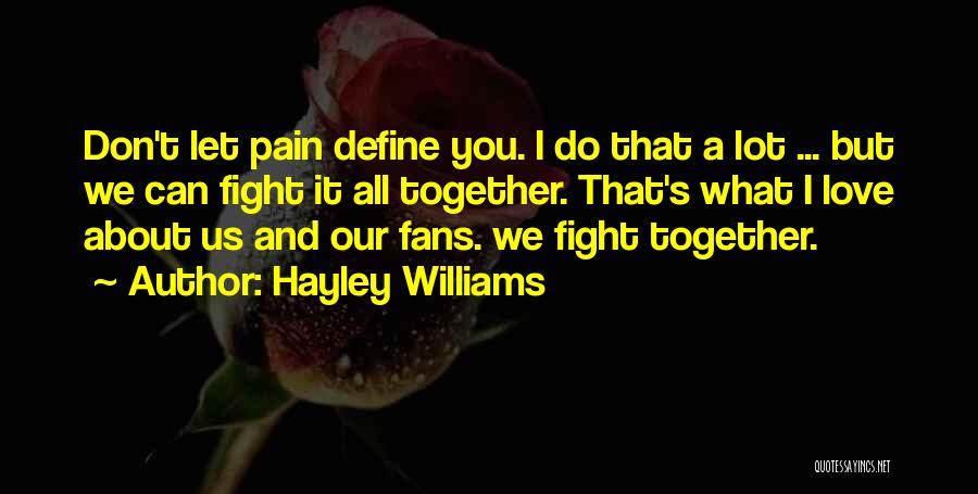 Hayley Williams Quotes: Don't Let Pain Define You. I Do That A Lot ... But We Can Fight It All Together. That's What