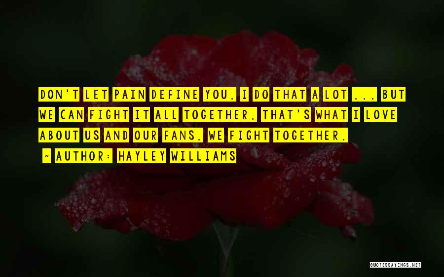 Hayley Williams Quotes: Don't Let Pain Define You. I Do That A Lot ... But We Can Fight It All Together. That's What