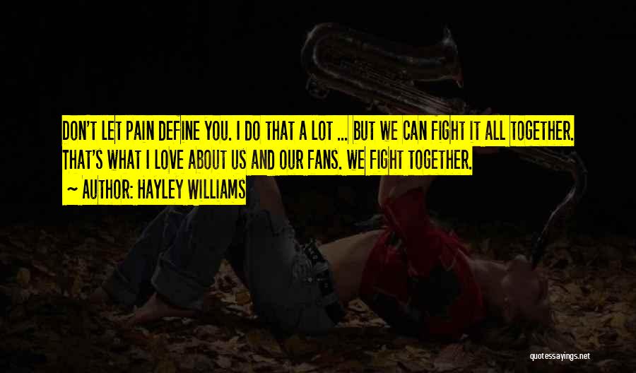 Hayley Williams Quotes: Don't Let Pain Define You. I Do That A Lot ... But We Can Fight It All Together. That's What
