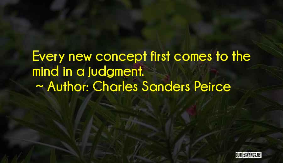 Charles Sanders Peirce Quotes: Every New Concept First Comes To The Mind In A Judgment.