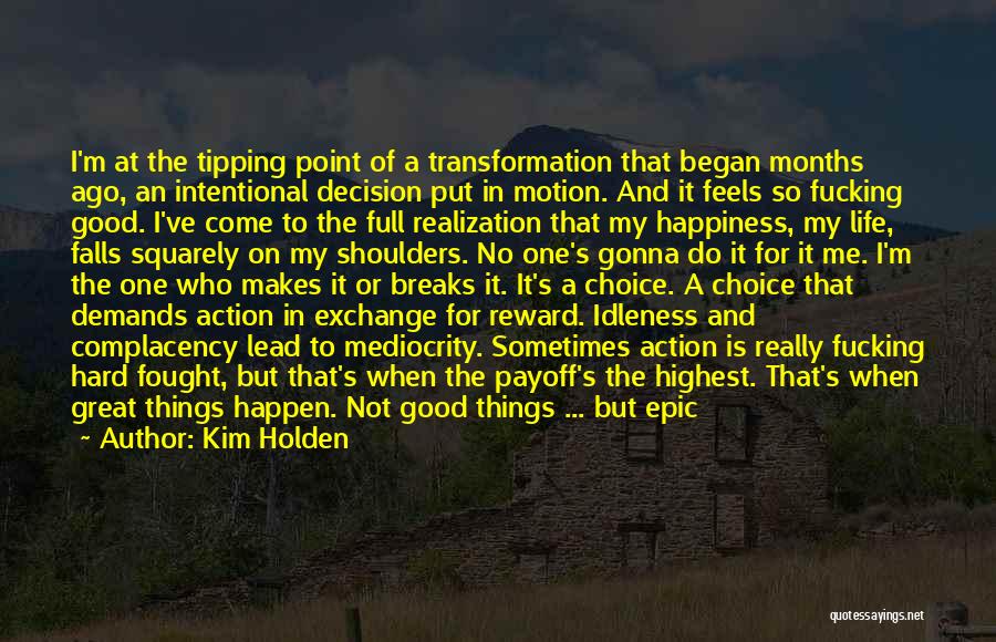 Kim Holden Quotes: I'm At The Tipping Point Of A Transformation That Began Months Ago, An Intentional Decision Put In Motion. And It