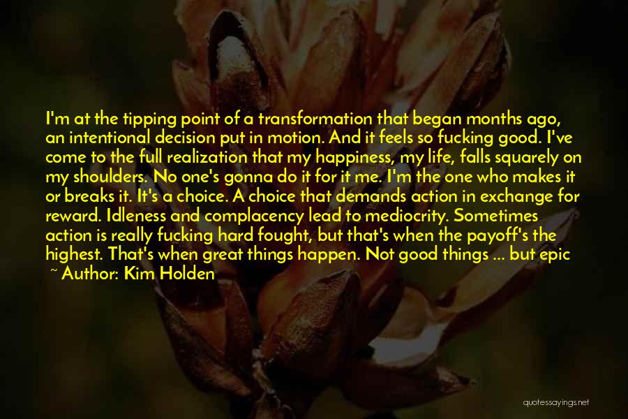 Kim Holden Quotes: I'm At The Tipping Point Of A Transformation That Began Months Ago, An Intentional Decision Put In Motion. And It