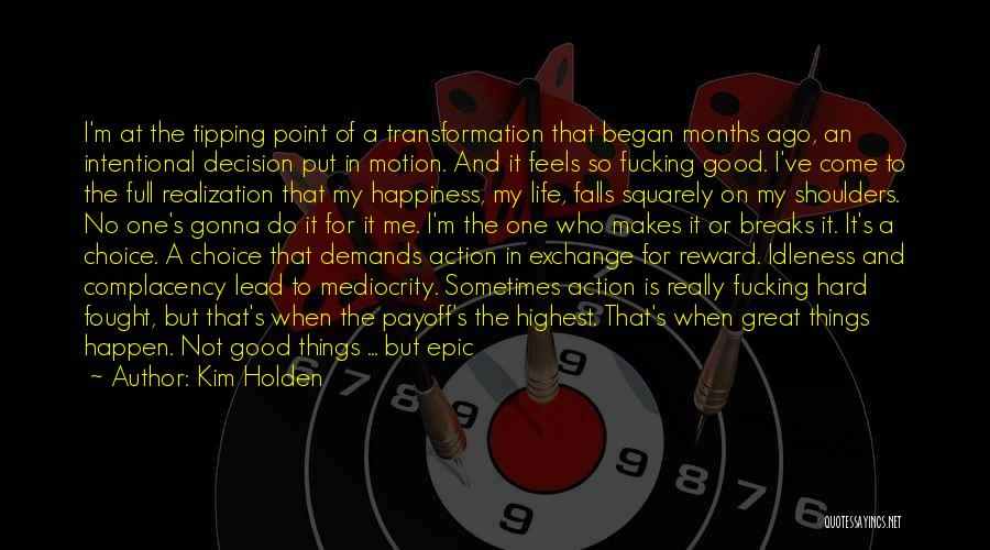 Kim Holden Quotes: I'm At The Tipping Point Of A Transformation That Began Months Ago, An Intentional Decision Put In Motion. And It