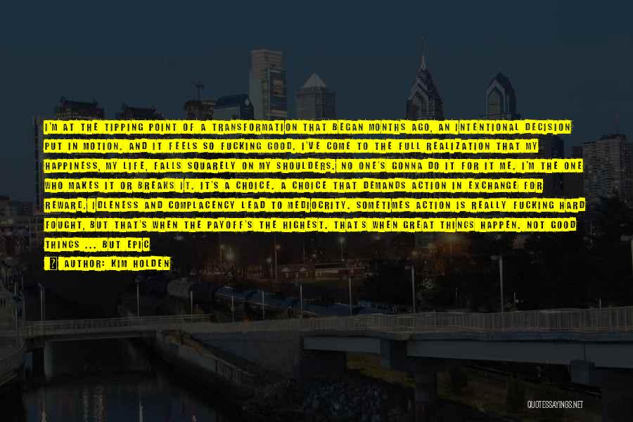 Kim Holden Quotes: I'm At The Tipping Point Of A Transformation That Began Months Ago, An Intentional Decision Put In Motion. And It