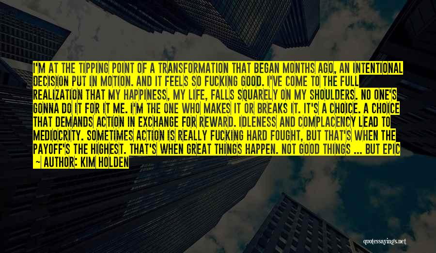 Kim Holden Quotes: I'm At The Tipping Point Of A Transformation That Began Months Ago, An Intentional Decision Put In Motion. And It