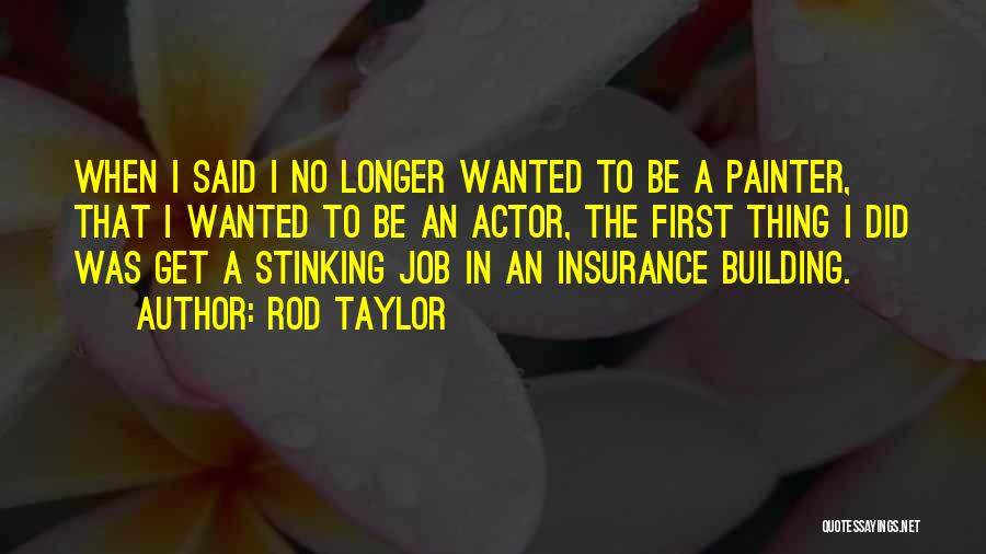 Rod Taylor Quotes: When I Said I No Longer Wanted To Be A Painter, That I Wanted To Be An Actor, The First