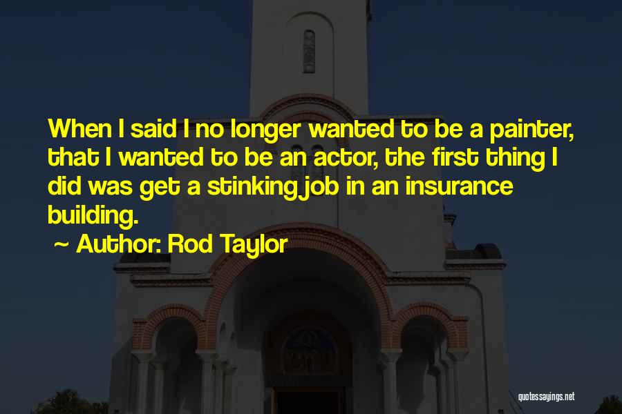 Rod Taylor Quotes: When I Said I No Longer Wanted To Be A Painter, That I Wanted To Be An Actor, The First