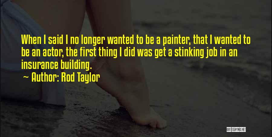 Rod Taylor Quotes: When I Said I No Longer Wanted To Be A Painter, That I Wanted To Be An Actor, The First