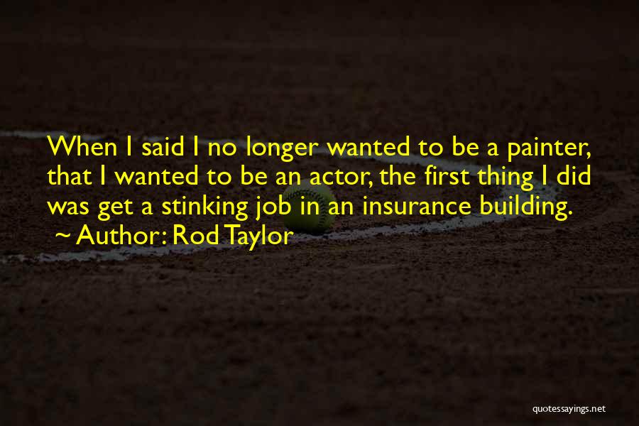 Rod Taylor Quotes: When I Said I No Longer Wanted To Be A Painter, That I Wanted To Be An Actor, The First