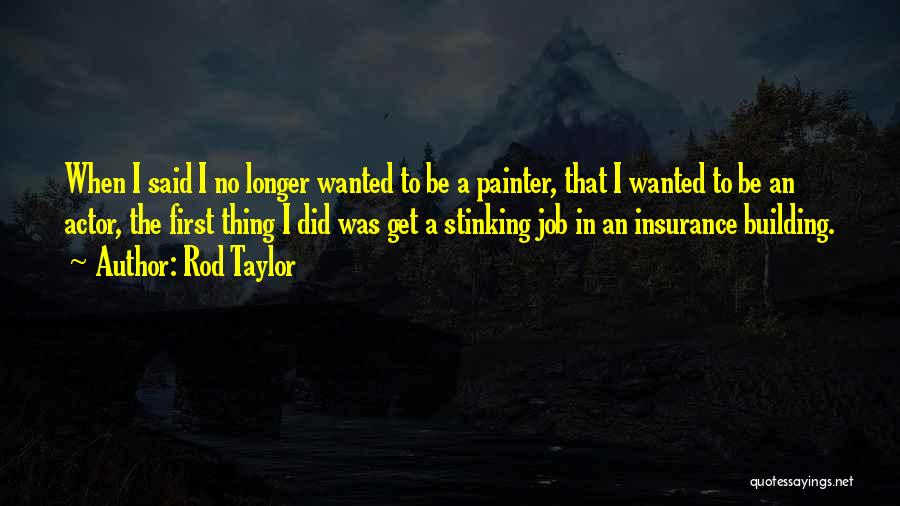 Rod Taylor Quotes: When I Said I No Longer Wanted To Be A Painter, That I Wanted To Be An Actor, The First