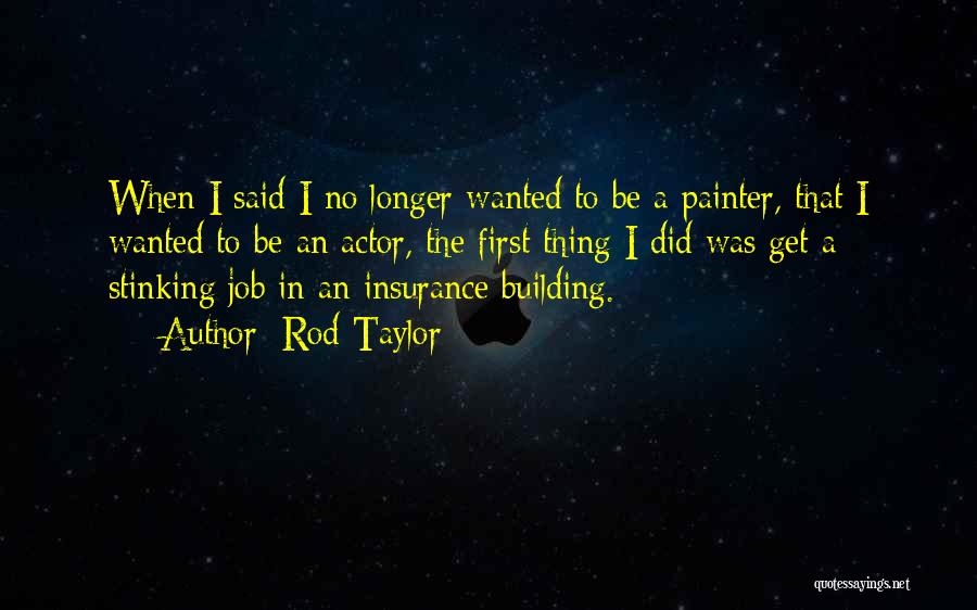 Rod Taylor Quotes: When I Said I No Longer Wanted To Be A Painter, That I Wanted To Be An Actor, The First