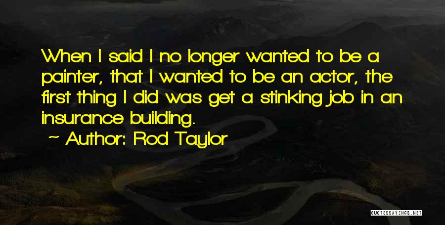 Rod Taylor Quotes: When I Said I No Longer Wanted To Be A Painter, That I Wanted To Be An Actor, The First