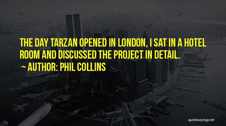 Phil Collins Quotes: The Day Tarzan Opened In London, I Sat In A Hotel Room And Discussed The Project In Detail.