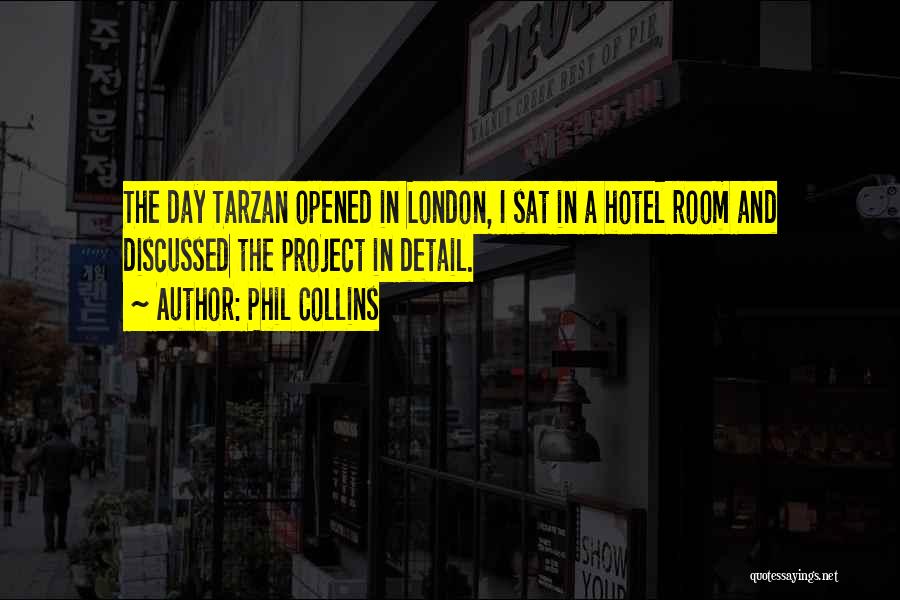 Phil Collins Quotes: The Day Tarzan Opened In London, I Sat In A Hotel Room And Discussed The Project In Detail.