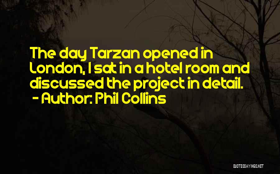 Phil Collins Quotes: The Day Tarzan Opened In London, I Sat In A Hotel Room And Discussed The Project In Detail.