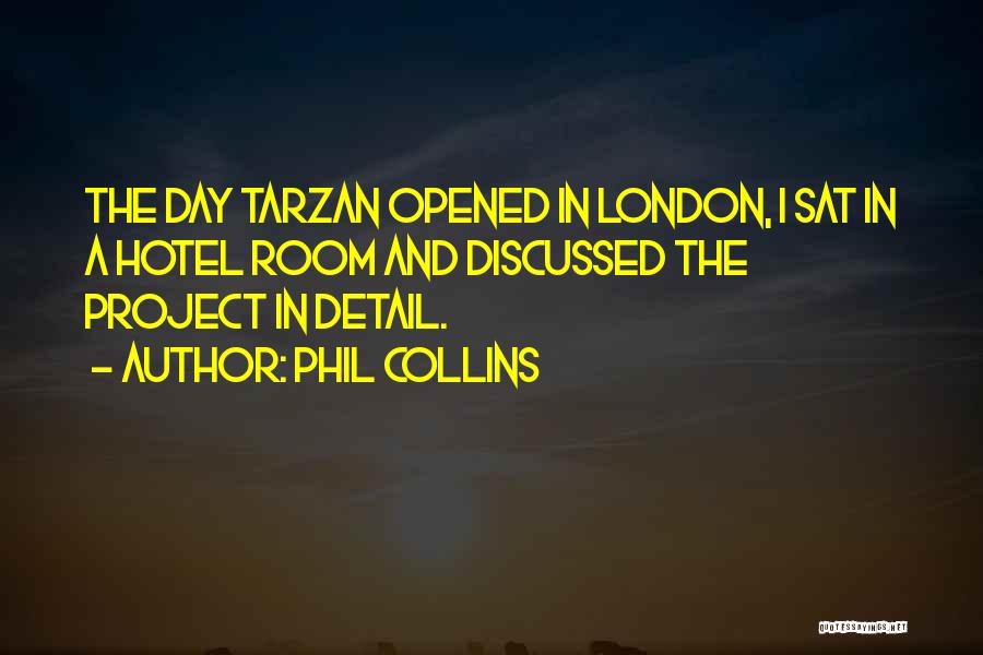 Phil Collins Quotes: The Day Tarzan Opened In London, I Sat In A Hotel Room And Discussed The Project In Detail.