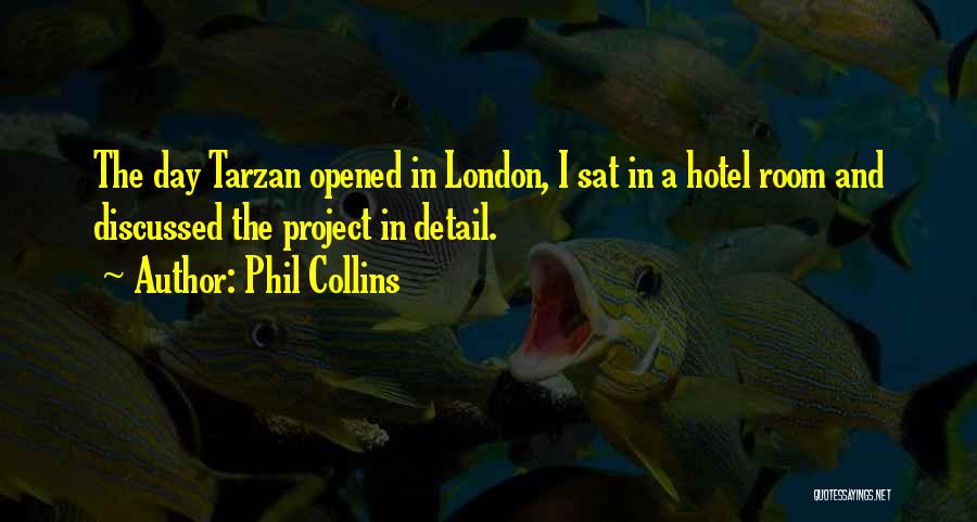 Phil Collins Quotes: The Day Tarzan Opened In London, I Sat In A Hotel Room And Discussed The Project In Detail.