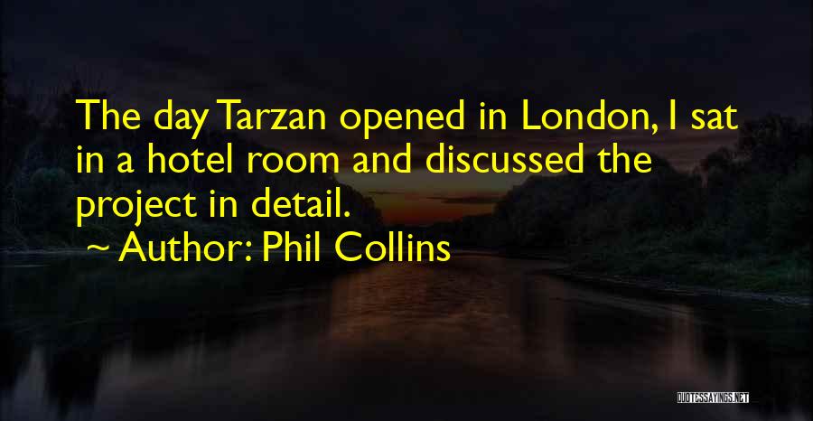 Phil Collins Quotes: The Day Tarzan Opened In London, I Sat In A Hotel Room And Discussed The Project In Detail.