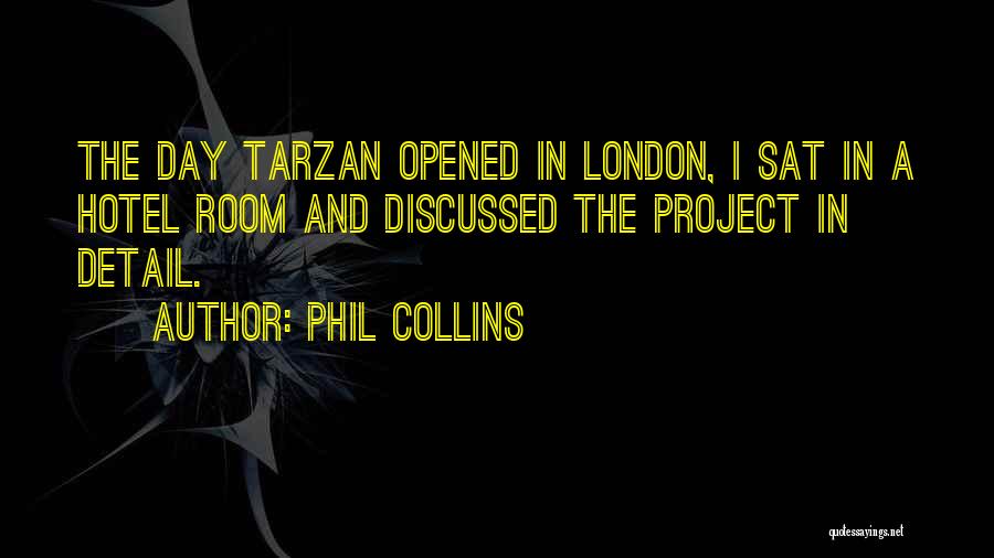 Phil Collins Quotes: The Day Tarzan Opened In London, I Sat In A Hotel Room And Discussed The Project In Detail.