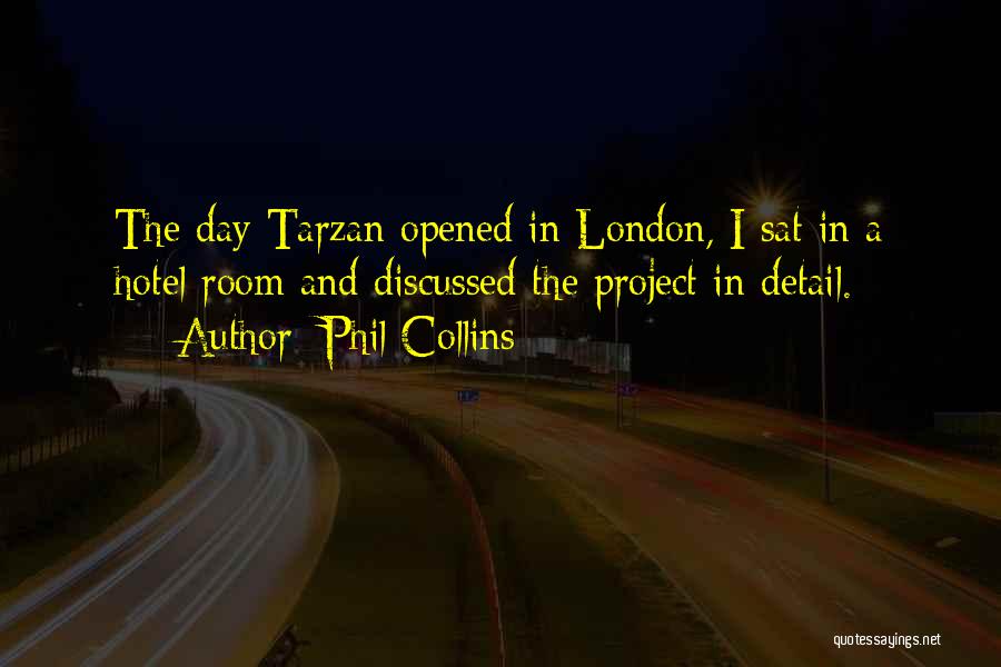 Phil Collins Quotes: The Day Tarzan Opened In London, I Sat In A Hotel Room And Discussed The Project In Detail.